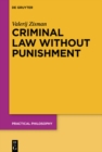 Criminal Law Without Punishment : How Our Society Might Benefit From Abolishing Punitive Sanctions - eBook