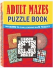 Adult Mazes Puzzle Book : Moderate to Challenging Maze Puzzles, Hours of Fun, Stress Relief and Relaxation - Book