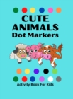 Dot Markers Activity Book for Kids : Awesome DOT MARKERS ACTIVITY Book For Kids/ Cute Animals: Easy Guided BIG DOTS Do a dot page a day Gift For Kids Ages 1-3, 2-4, 3-5, Baby, Toddler, Preschool - Book