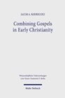 Combining Gospels in Early Christianity : The One, the Many, and the Fourfold - Book