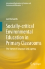 Socially-critical Environmental Education in Primary Classrooms : The Dance of Structure and Agency - eBook