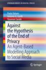 Against the Hypothesis of the End of Privacy : An Agent-Based Modelling Approach to Social Media - eBook