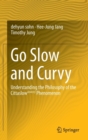 Go Slow and Curvy : Understanding the Philosophy of the Cittaslow Slowcity Phenomenon - Book