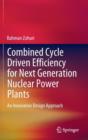 Combined Cycle Driven Efficiency for Next Generation Nuclear Power Plants : An Innovative Design Approach - Book