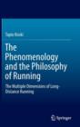 The Phenomenology and the Philosophy of Running : The Multiple Dimensions of Long-Distance Running - Book