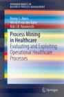 Process Mining in Healthcare : Evaluating and Exploiting Operational Healthcare Processes - Book