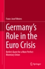 Germany's Role in the Euro Crisis : Berlin's Quest for a More Perfect Monetary Union - eBook