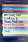 Offending from Childhood to Young Adulthood : Recent Results from the Pittsburgh Youth Study - Book