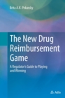 The New Drug Reimbursement Game : A Regulator's Guide to Playing and Winning - Book
