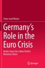Germany’s Role in the Euro Crisis : Berlin’s Quest for a More Perfect Monetary Union - Book
