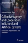 Collective Agency and Cooperation in Natural and Artificial Systems : Explanation, Implementation and Simulation - Book