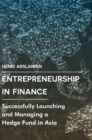 Entrepreneurship in Finance : Successfully Launching and Managing a Hedge Fund in Asia - eBook