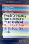 Female Delinquency From Childhood To Young Adulthood : Recent Results from the Pittsburgh Girls Study - Book