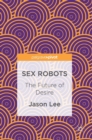 Sex Robots : The Future of Desire - Book
