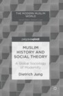 Muslim History and Social Theory : A Global Sociology of Modernity - Book