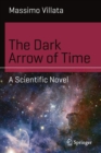 The Dark Arrow of Time : A Scientific Novel - Book