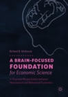 A Brain-Focused Foundation for Economic Science : A Proposed Reconciliation between Neoclassical and Behavioral Economics - Book
