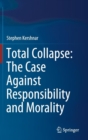 Total Collapse: The Case Against Responsibility and Morality - Book