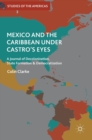 Mexico and the Caribbean Under Castro's Eyes : A Journal of Decolonization, State Formation and Democratization - Book