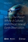 Seeing Our Planet Whole: A Cultural and Ethical View of Earth Observation - Book