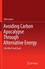 Avoiding Carbon Apocalypse Through Alternative Energy : Life After Fossil Fuels - Book