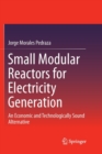 Small Modular Reactors for Electricity Generation : An Economic and Technologically Sound Alternative - Book