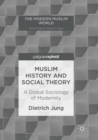 Muslim History and Social Theory : A Global Sociology of Modernity - Book