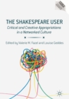 The Shakespeare User : Critical and Creative Appropriations in a Networked Culture - Book