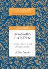 Imagined Futures : Hope, Risk and Uncertainty - Book