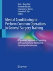 Mental Conditioning to Perform Common Operations in General Surgery Training : A Systematic Approach to Expediting Skill Acquisition and Maintaining Dexterity in Performance - Book