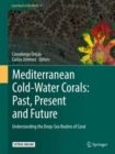 Mediterranean Cold-Water Corals: Past, Present and Future : Understanding the Deep-Sea Realms of Coral - Book