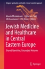 Jewish Medicine and Healthcare in Central Eastern Europe : Shared Identities, Entangled Histories - Book