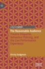 The Reasonable Audience : Theatre Etiquette, Behaviour Policing, and the Live Performance Experience - Book