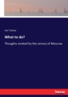 What to do? : Thoughts evoked by the census of Moscow - Book