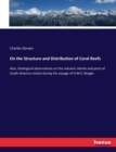 On the Structure and Distribution of Coral Reefs : Also, Geological observations on the volcanic islands and parts of South America visited during the voyage of H.M.S. Beagle - Book
