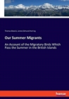 Our Summer Migrants : An Account of the Migratory Birds Which Pass the Summer in the British Islands - Book