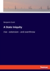 A State Iniquity : rise - extension - and overthrow - Book