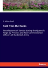 Told from the Ranks : Recollections of Service during the Queen's Reign by Privates and Non-Commissioned Officers of the British Army - Book