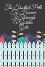 The Shortest Path To Heaven Is Through A Garden Gate : Gardening Gifts For Women Under 20 Dollars - Vegetable Growing Journal - Gardening Planner And Log Book - Book