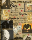 To My Army Husband Once Upon A Time I Became Yours & You Became Mine And We'll Stay Together Through Both The Tears & Laughter : 45th Wedding Anniversary Gifts - Love Book Fill In The Blank - Paperbac - Book