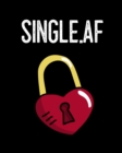 Single.af : Gift For Ex Boyfriend - Composition Notebook To Write About Inappropriate Jokes & Funny Sayings For Singles - Break Up Journal - Cheer Up Notebook - Book