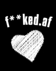 F**ked.af : Birthday Gift For Ex Boyfriend - Funny, Naughty, Dirty, Sexy, Rude Sayings Anniversary, Valentines Gift For Ex - Black Lined Composition Notebook Journal With Inappropriate Saying - Book