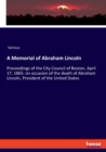 A Memorial of Abraham Lincoln : Proceedings of the City Council of Boston, April 17, 1865: on occasion of the death of Abraham Lincoln, President of the United States - Book
