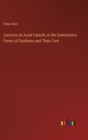 Lectures on Aural Catarrh; or the Commonest Forms of Deafness and Their Cure - Book