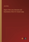 Digest of the Laws, Decisions and Enactments of the R. W. Grand Lodge - Book