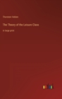 The Theory of the Leisure Class : in large print - Book