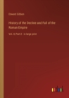 History of the Decline and Fall of the Roman Empire : Vol. 4; Part 2 - in large print - Book