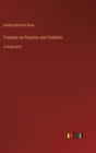 Treatise on Parents and Children : in large print - Book