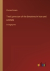 The Expression of the Emotions in Man and Animals : in large print - Book