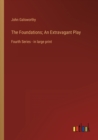 The Foundations; An Extravagant Play : Fourth Series - in large print - Book